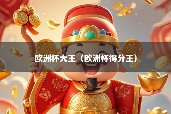 欧洲杯大王（欧洲杯得分王）