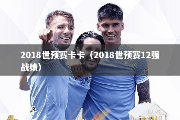2018世预赛卡卡（2018世预赛12强战绩）